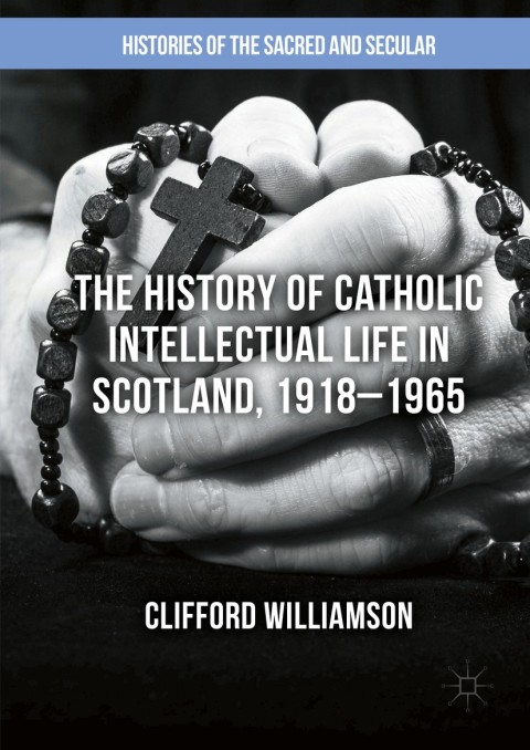 Cover image for book The History of Catholic Intellectual Life in Scotland, 1918–1965