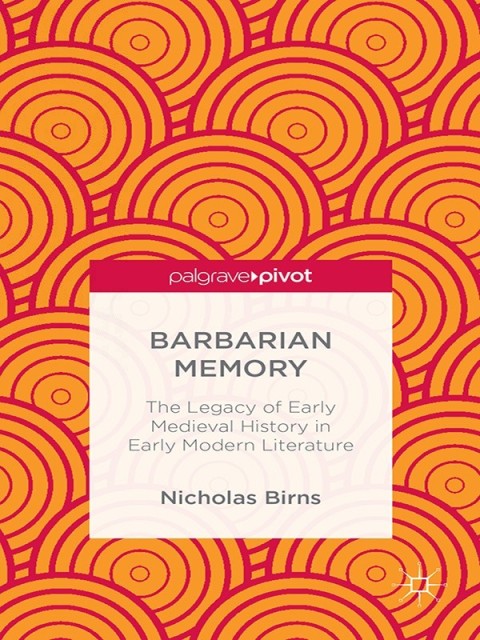 Cover image for book Barbarian Memory: The Legacy of Early Medieval History in Early Modern Literature