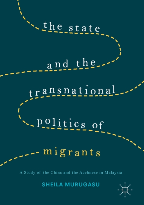 Cover image for book The State and the Transnational Politics of Migrants: A Study of the Chins and the Acehnese in Malaysia