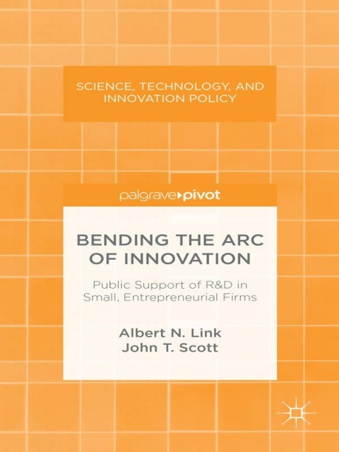 Cover image for book Bending the Arc of Innovation: Public Support of R&D in Small, Entrepreneurial Firms