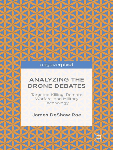 Cover image for book Analyzing the Drone Debates: Targeted Killing, Remote Warfare, and Military Technology