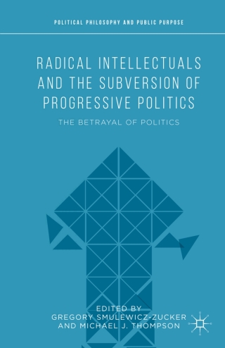 Radical Intellectuals and the Subversion of Progressive Politics