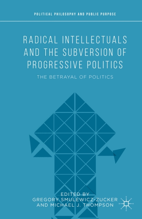 Radical Intellectuals and the Subversion of Progressive Politics 