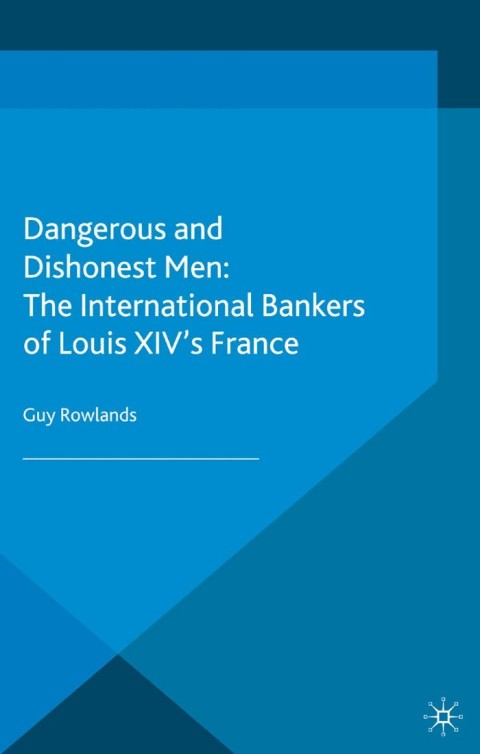 Cover image for book Dangerous and Dishonest Men: The International Bankers of Louis XIV's France