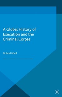 Cover image: A Global History of Execution and the Criminal Corpse 9781137443991
