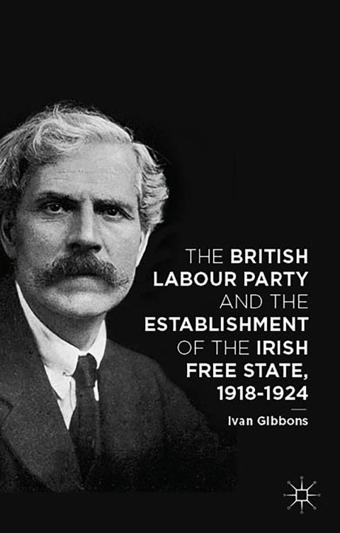 Cover image for book The British Labour Party and the Establishment of the Irish Free State, 1918-1924
