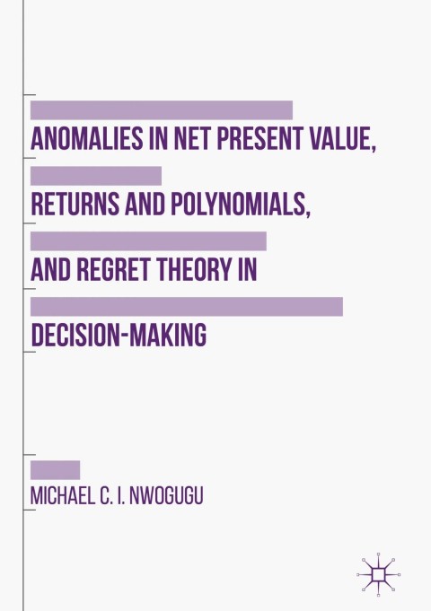 Cover image for book Anomalies in Net Present Value, Returns and Polynomials, and Regret Theory in Decision-Making