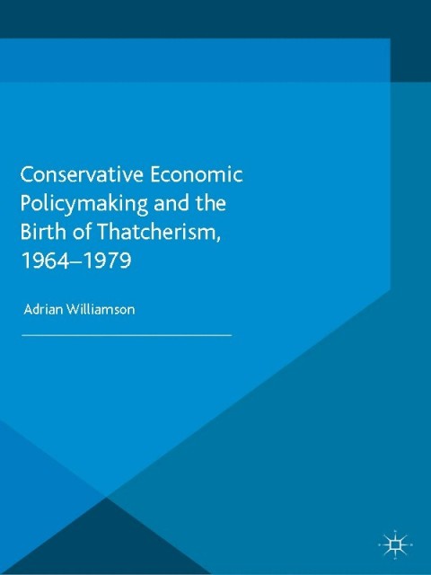 Cover image for book Conservative Economic Policymaking and the Birth of Thatcherism, 1964-1979