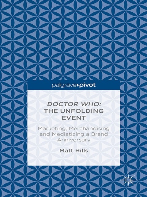 Cover image for book Doctor Who: The Unfolding Event — Marketing, Merchandising and Mediatizing a Brand Anniversary