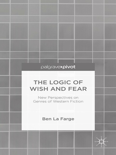 Cover image for book The Logic of Wish and Fear: New Perspectives on Genres of Western Fiction