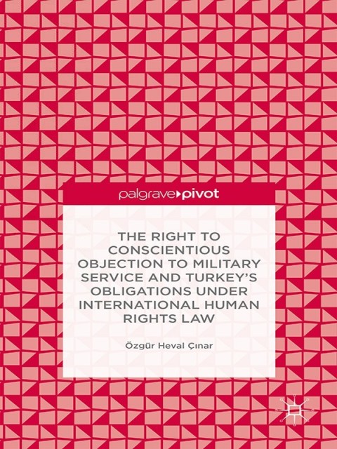 Cover image for book The Right to Conscientious Objection to Military Service and Turkey’s Obligations under International Human Rights Law