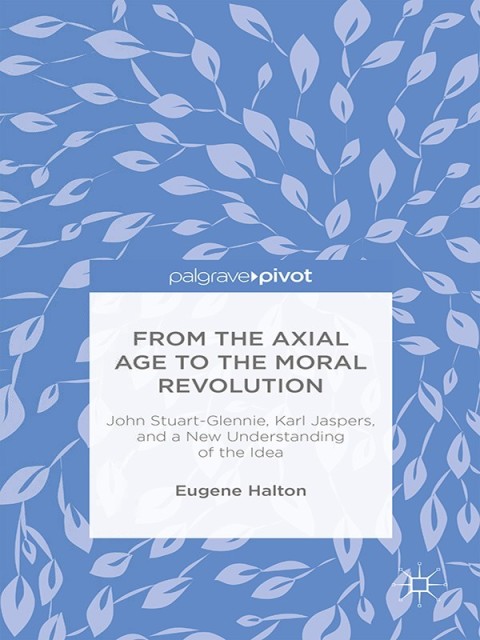Cover image for book From the Axial Age to the Moral Revolution: John Stuart-Glennie, Karl Jaspers, and a New Understanding of the Idea