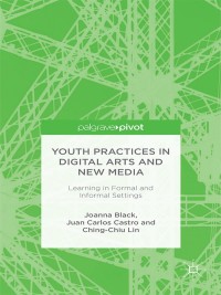 Cover image: Youth Practices in Digital Arts and New Media: Learning in Formal and Informal Settings 9781137475169