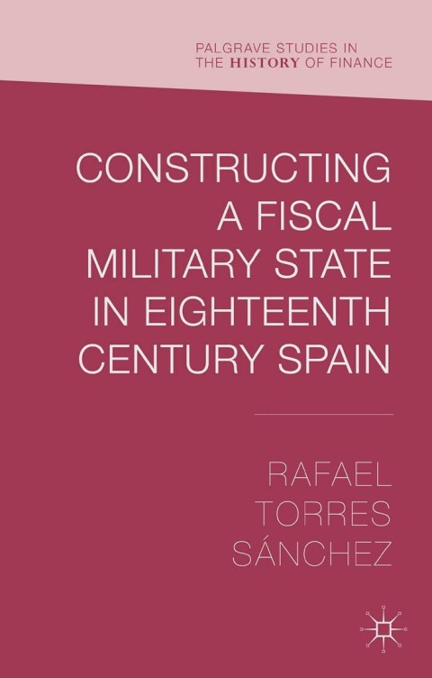Cover image for book Constructing a Fiscal Military State in Eighteenth Century Spain