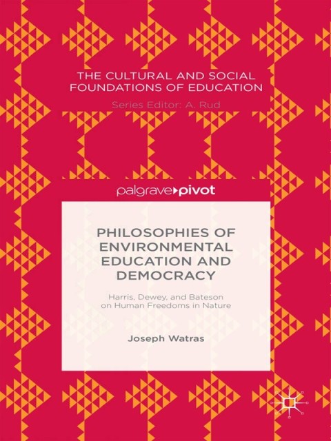 Cover image for book Philosophies of Environmental Education and Democracy: Harris, Dewey, and Bateson on Human Freedoms in Nature