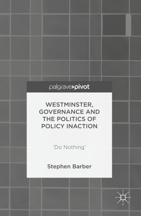 Westminster, Governance and the Politics of Policy Inaction 