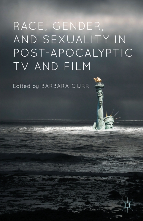 Cover image for book Race, Gender, and Sexuality in Post-Apocalyptic TV and Film