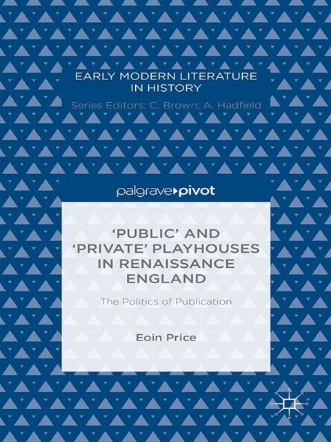Cover image for book ‘Public’ and ‘Private’ Playhouses in Renaissance England: The Politics of Publication
