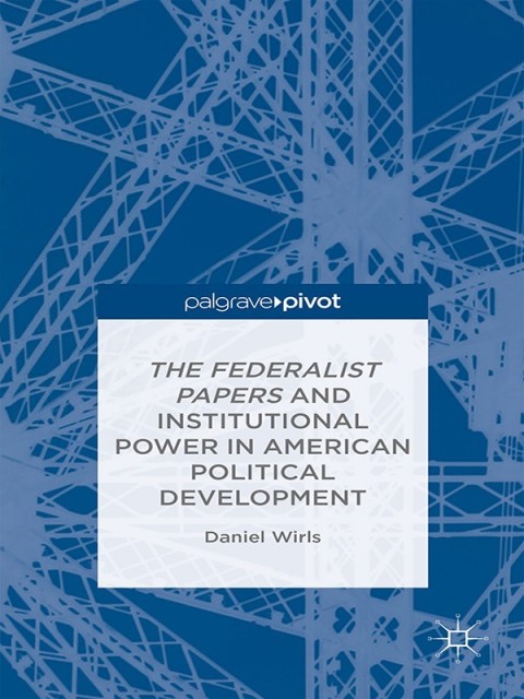 Cover image for book The Federalist Papers and Institutional Power In American Political Development