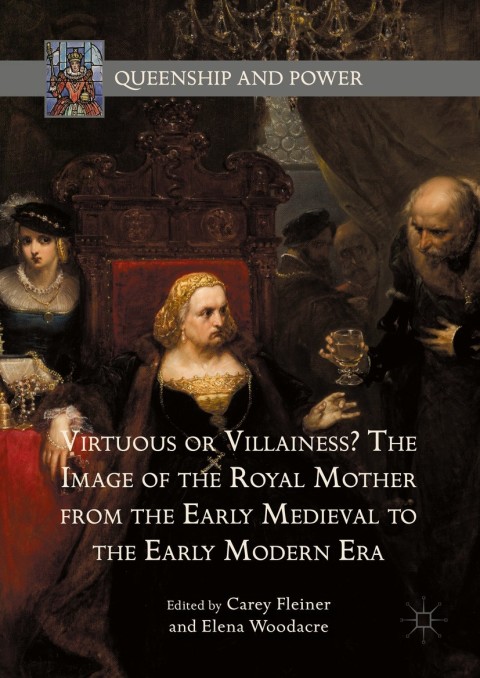 Cover image for book Virtuous or Villainess? The Image of the Royal Mother from the Early Medieval to the Early Modern Era