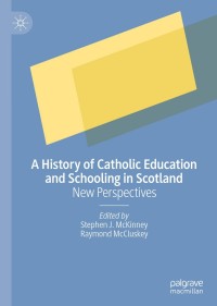 Cover image: A History of Catholic Education and Schooling in Scotland 9781137513694