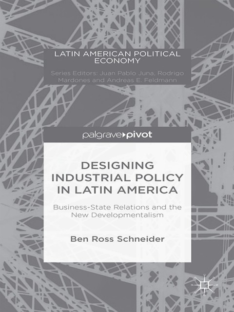 Cover image for book Designing Industrial Policy in Latin America: Business-State Relations and the New Developmentalism