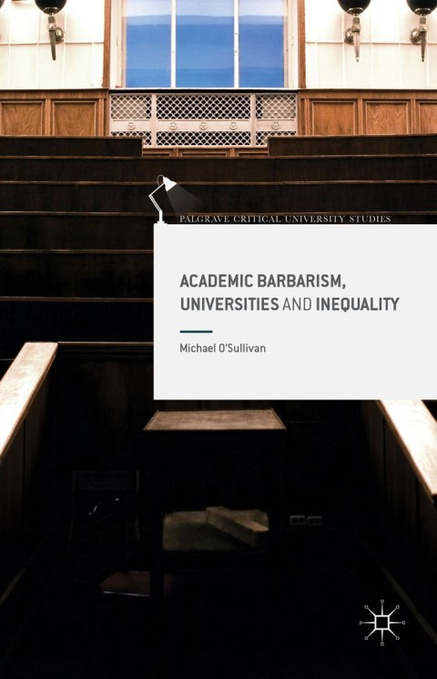 Cover image for book Academic Barbarism, Universities and Inequality