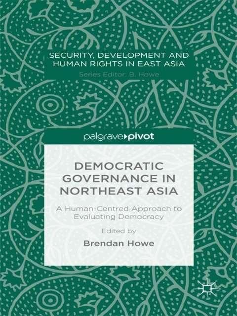 Cover image for book Democratic Governance in Northeast Asia: A Human-Centered Approach to Evaluating Democracy
