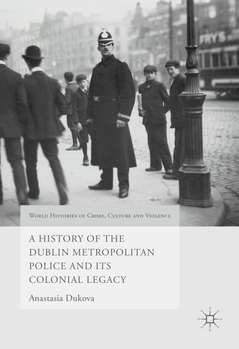 Cover image for book A History of the Dublin Metropolitan Police and its Colonial Legacy