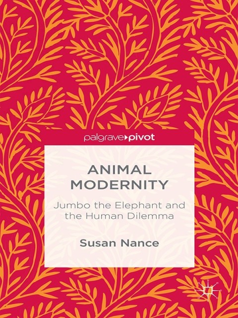 Cover image for book Animal Modernity: Jumbo the Elephant and the Human Dilemma