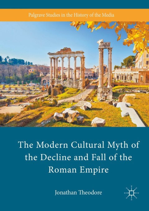 Cover image for book The Modern Cultural Myth of the Decline and Fall of the Roman Empire