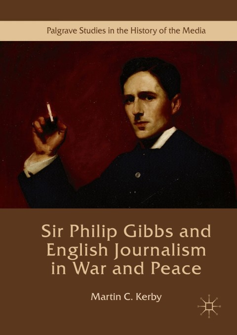 Sir Philip Gibbs and English Journalism in War and Peace 