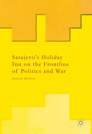 Sarajevo’s Holiday Inn on the Frontline of Politics and War