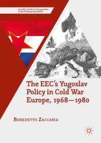 Cover image: The EEC’s Yugoslav Policy in Cold War Europe, 1968-1980 9781137579775