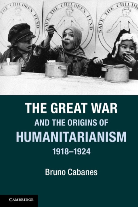 Cover image for book The Great War and the Origins of Humanitarianism, 1918–1924