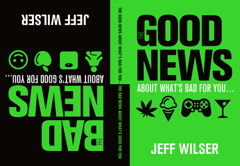 Cover image for book The Good News About What's Bad for You . . . The Bad News About What's Good for You