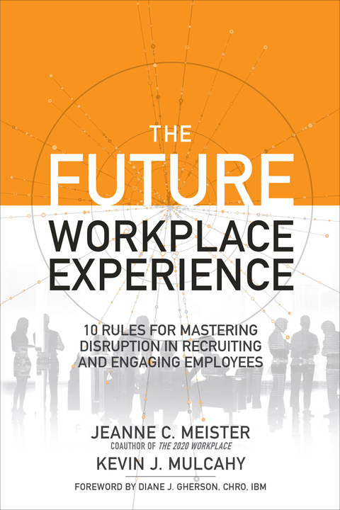 Cover image for book The Future Workplace Experience: 10 Rules For Mastering Disruption in Recruiting and Engaging Employees