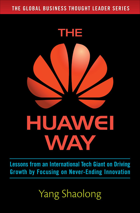 Cover image for book The Huawei Way: Lessons from an International Tech Giant on Driving Growth by Focusing on Never-Ending Innovation