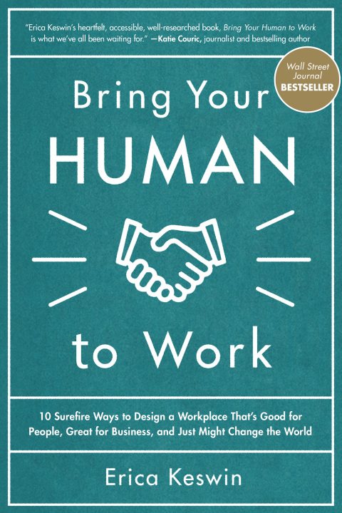 Cover image for book Bring Your Human to Work: 10 Surefire Ways to Design a Workplace That Is Good for People, Great for Business, and Just Might Change the World