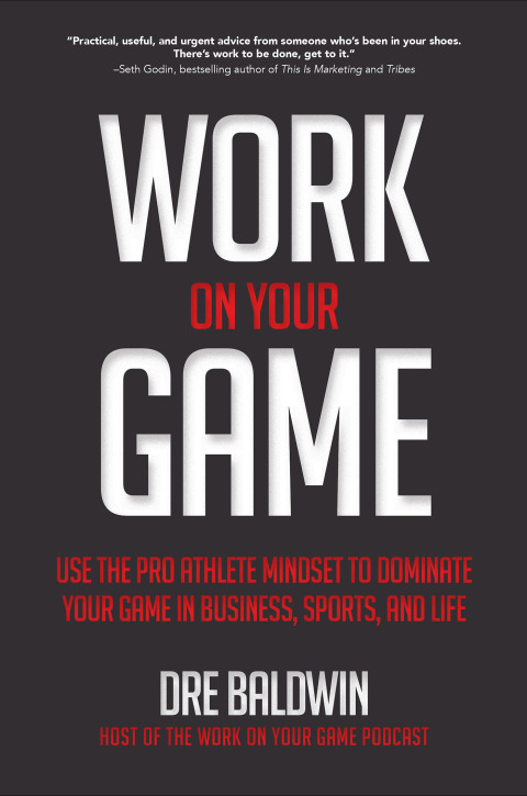 Cover image for book Work On Your Game: Use the Pro Athlete Mindset to Dominate Your Game in Business, Sports, and Life