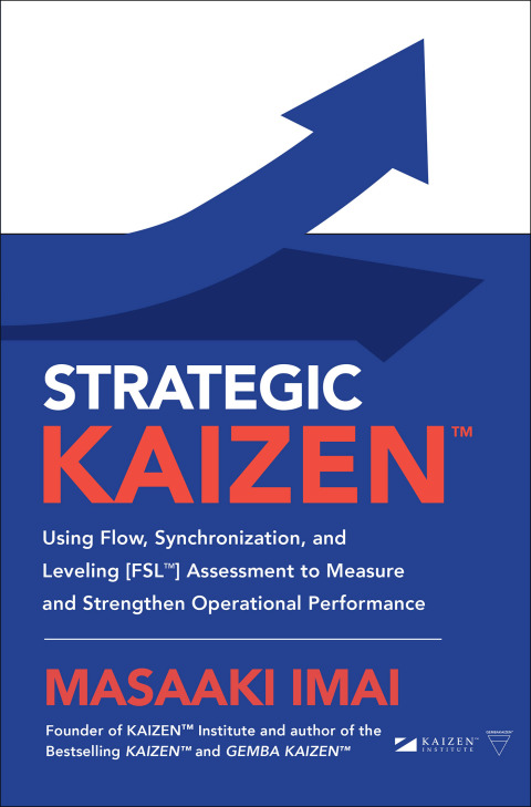 Cover image for book Strategic KAIZEN™: Using Flow, Synchronization, and Leveling [FSL™] Assessment to Measure and Strengthen Operational Performance