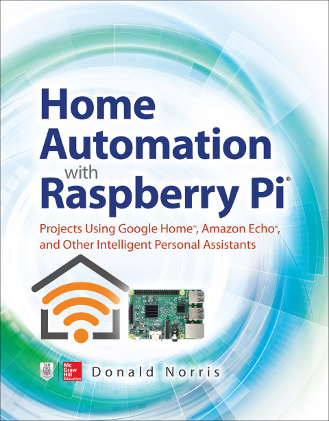 Cover image for book Home Automation with Raspberry Pi: Projects Using Google Home, Amazon Echo, and Other Intelligent Personal Assistants