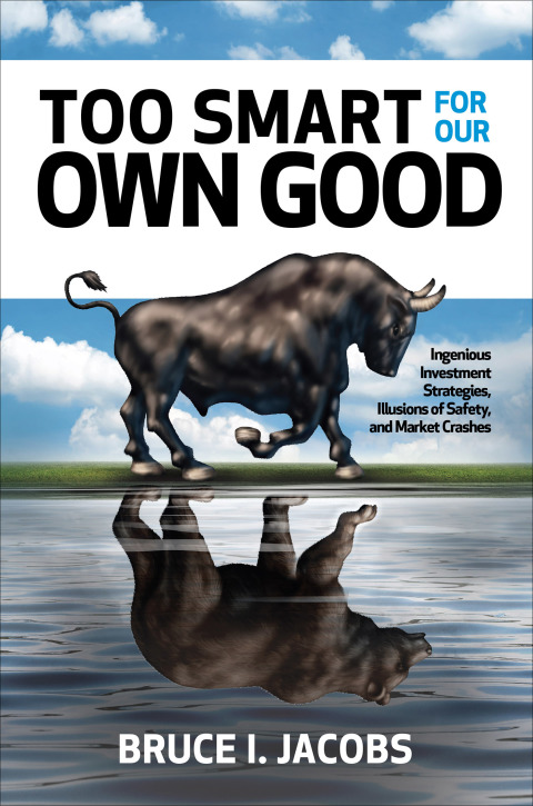 Cover image for book Too Smart for Our Own Good: Ingenious Investment Strategies, Illusions of Safety, and Market Crashes