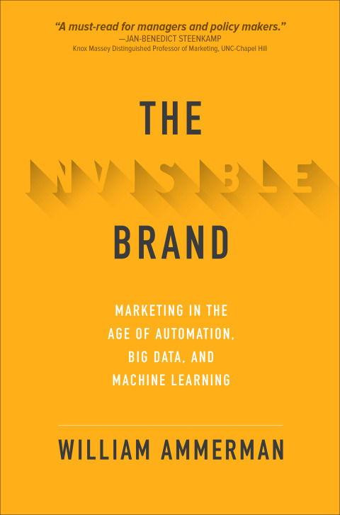 Cover image for book The Invisible Brand: Marketing in the Age of Automation, Big Data, and Machine Learning