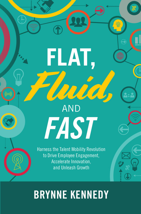 Cover image for book Flat, Fluid, and Fast: Harness the Talent Mobility Revolution to Drive Employee Engagement, Accelerate Innovation, and Unleash Growth