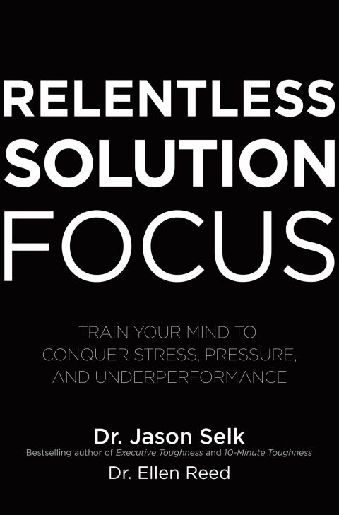 Cover image for book Relentless Solution Focus: Train Your Mind to Conquer Stress, Pressure, and Underperformance