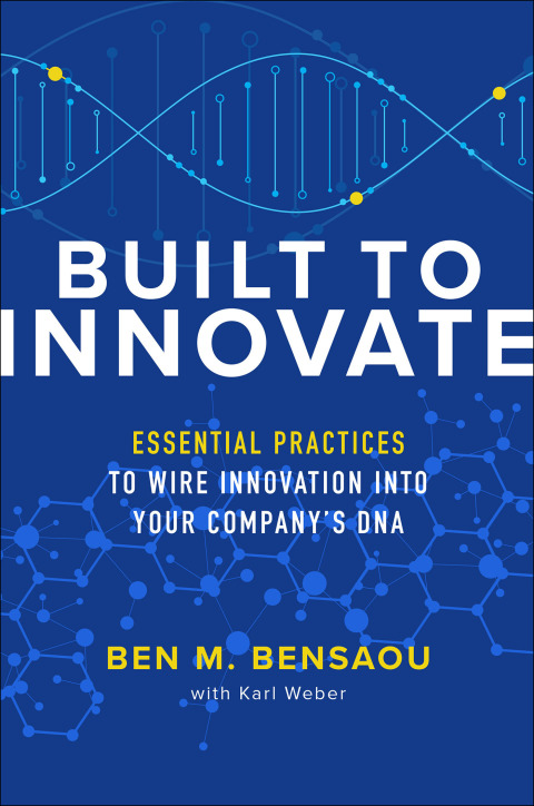 Cover image for book Built to Innovate: Essential Practices to Wire Innovation into Your Company’s DNA