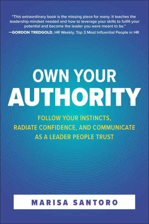 Cover image for book Own Your Authority: Follow Your Instincts, Radiate Confidence, and Communicate as a Leader People Trust