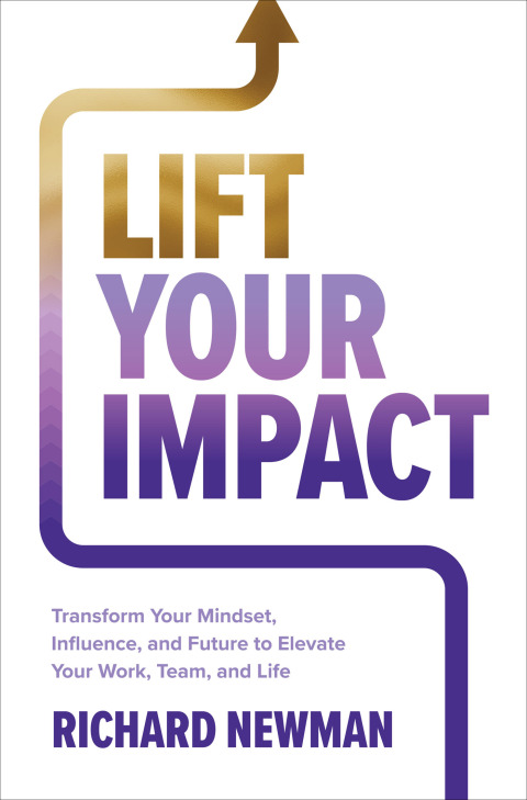 Cover image for book Lift Your Impact: Transform Your Mindset, Influence, and Future to Elevate Your Work, Team, and Life