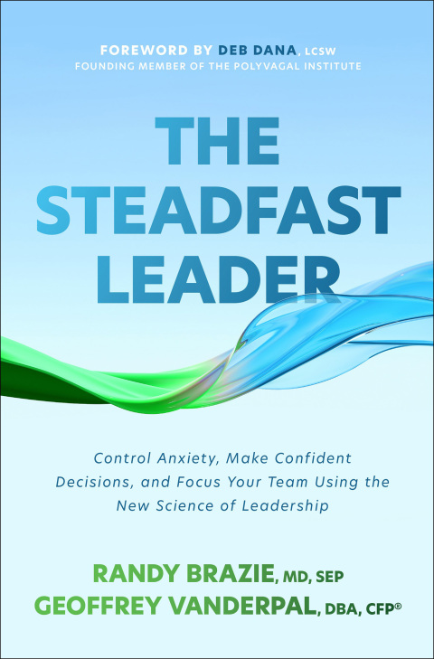 Cover image for book The Steadfast Leader: Control Anxiety, Make Confident Decisions, and Focus Your Team Using the New Science of Leadership